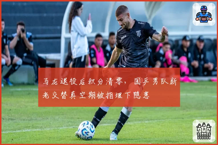 马龙退役后积分清零，国乒男队新老交替真空期被指埋下隐患